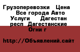 Грузоперевозки › Цена ­ 1 - Все города Авто » Услуги   . Дагестан респ.,Дагестанские Огни г.